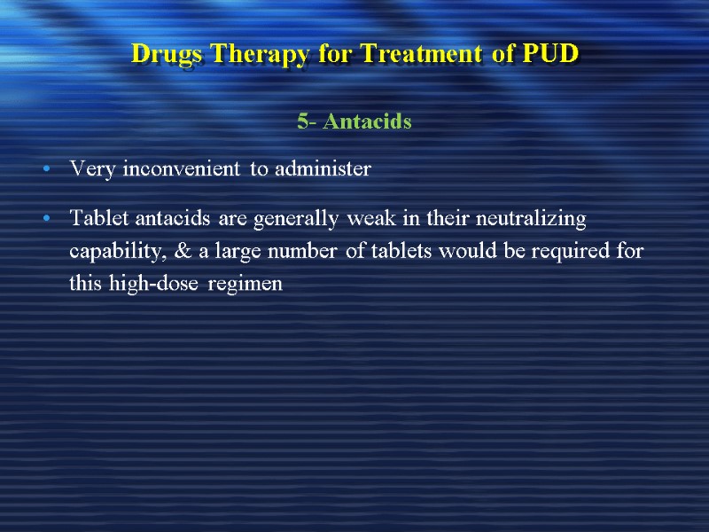 Drugs Therapy for Treatment of PUD 5- Antacids Very inconvenient to administer Tablet antacids